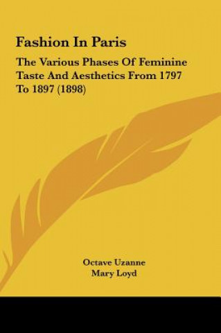 Knjiga Fashion in Paris: The Various Phases of Feminine Taste and Aesthetics from 1797 to 1897 (1898) Octave Uzanne