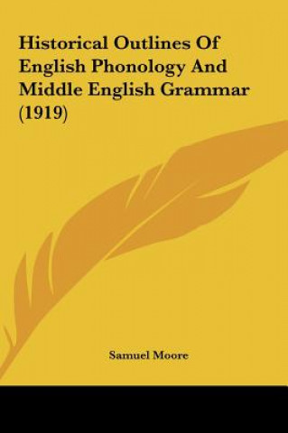 Livre Historical Outlines of English Phonology and Middle English Grammar (1919) Samuel Moore