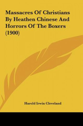 Knjiga Massacres of Christians by Heathen Chinese and Horrors of the Boxers (1900) Harold Irwin Cleveland