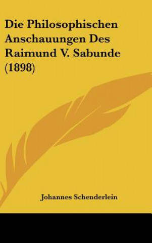 Buch Die Philosophischen Anschauungen Des Raimund V. Sabunde (1898) Johannes Schenderlein