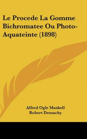 Kniha Le Procede La Gomme Bichromatee Ou Photo-Aquateinte (1898) Alfred Ogle Maskell