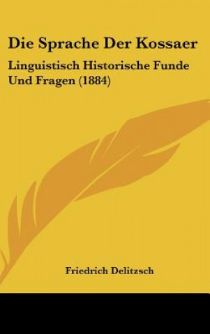 Книга Die Sprache Der Kossaer: Linguistisch Historische Funde Und Fragen (1884) Friedrich Delitzsch