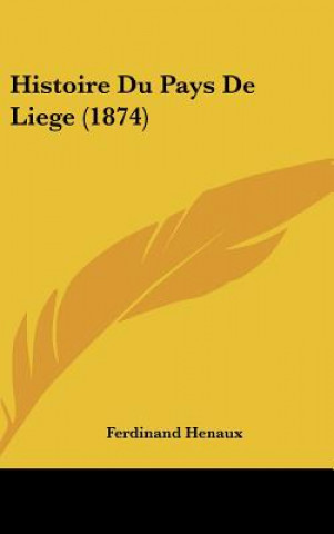 Könyv Histoire Du Pays de Liege (1874) Ferdinand Henaux