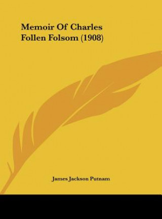 Kniha Memoir of Charles Follen Folsom (1908) James Jackson Putnam