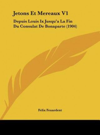 Book Jetons Et Mereaux V1: Depuis Louis IX Jusqu'a La Fin Du Consulat de Bonaparte (1904) Felix Feuardent