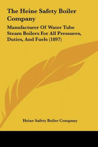 Kniha The Heine Safety Boiler Company: Manufacturer of Water Tube Steam Boilers for All Pressures, Duties, and Fuels (1897) Safety Boil Heine Safety Boiler Company