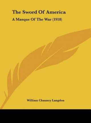 Kniha The Sword of America: A Masque of the War (1918) William Chauncy Langdon