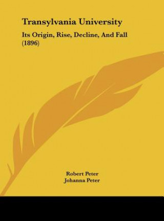 Kniha Transylvania University: Its Origin, Rise, Decline, and Fall (1896) Robert Peter