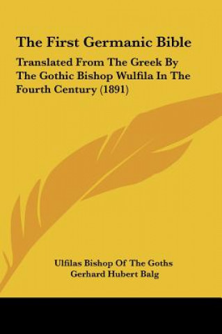 Książka The First Germanic Bible: Translated from the Greek by the Gothic Bishop Wulfila in the Fourth Century (1891) Gerhard Hubert Balg