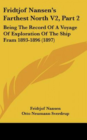 Kniha Fridtjof Nansen's Farthest North V2, Part 2: Being the Record of a Voyage of Exploration of the Ship Fram 1893-1896 (1897) Fridtjof Nansen