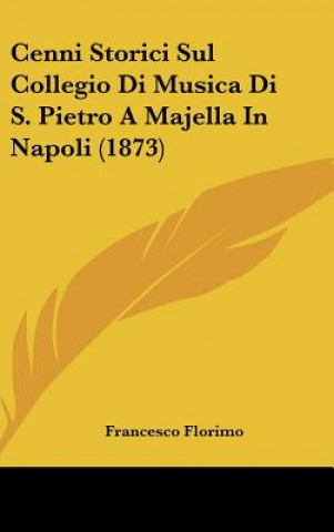 Carte Cenni Storici Sul Collegio Di Musica Di S. Pietro a Majella in Napoli (1873) Francesco Florimo