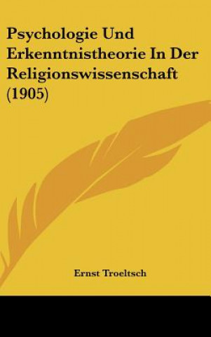 Könyv Psychologie Und Erkenntnistheorie in Der Religionswissenschaft (1905) Ernst Troeltsch