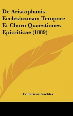 Książka de Aristophanis Ecclesiazuson Tempore Et Choro Quaestiones Epicriticae (1889) Fridericus Kaehler