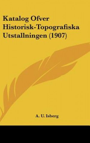 Könyv Katalog Ofver Historisk-Topografiska Utstallningen (1907) A. U. Isberg