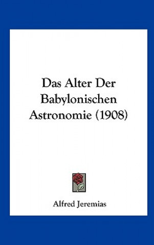 Kniha Das Alter Der Babylonischen Astronomie (1908) Alfred Jeremias