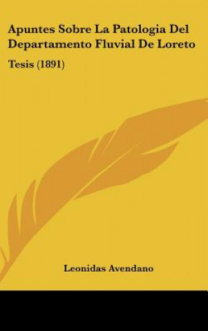 Buch Apuntes Sobre La Patologia del Departamento Fluvial de Loreto: Tesis (1891) Leonidas Avendano