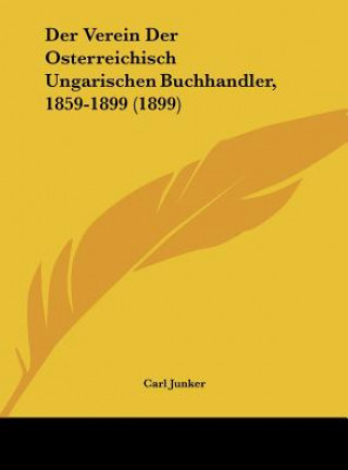 Libro Der Verein Der Osterreichisch Ungarischen Buchhandler, 1859-1899 (1899) Carl Junker