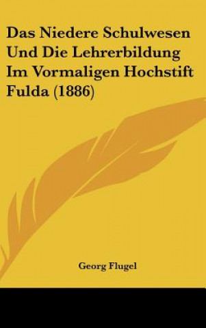 Kniha Das Niedere Schulwesen Und Die Lehrerbildung Im Vormaligen Hochstift Fulda (1886) Georg Thomas Flugel