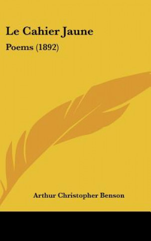 Könyv Le Cahier Jaune: Poems (1892) Arthur Christopher Benson