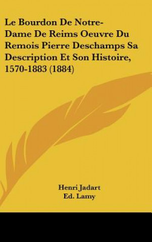 Kniha Le Bourdon de Notre-Dame de Reims Oeuvre Du Remois Pierre DesChamps Sa Description Et Son Histoire, 1570-1883 (1884) Henri Jadart