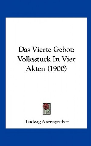 Kniha Das Vierte Gebot: Volksstuck in Vier Akten (1900) Ludwig Anzengruber