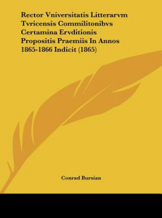Libro Rector Vniversitatis Litterarvm Tvricensis Commilitonibvs Certamina Ervditionis Propositis Praemiis in Annos 1865-1866 Indicit (1865) Conrad Bursian