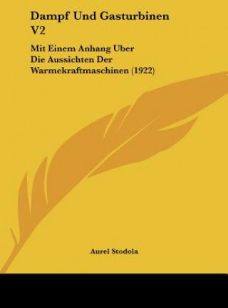 Kniha Dampf Und Gasturbinen V2: Mit Einem Anhang Uber Die Aussichten Der Warmekraftmaschinen (1922) Aurel Stodola