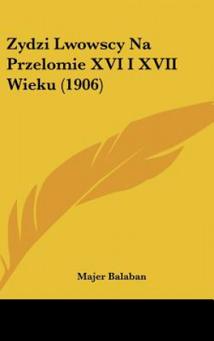 Kniha Zydzi Lwowscy Na Przelomie XVI I XVII Wieku (1906) Majer Balaban