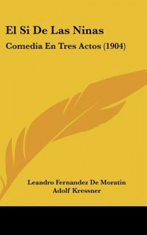 Knjiga El Si de Las Ninas: Comedia En Tres Actos (1904) Leandro Fernandez De Moratin