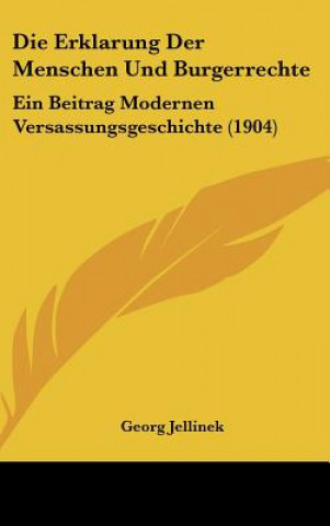 Książka Die Erklarung Der Menschen Und Burgerrechte: Ein Beitrag Modernen Versassungsgeschichte (1904) Georg Jellinek