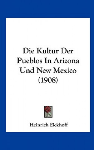 Carte Die Kultur Der Pueblos in Arizona Und New Mexico (1908) Heinrich Eickhoff