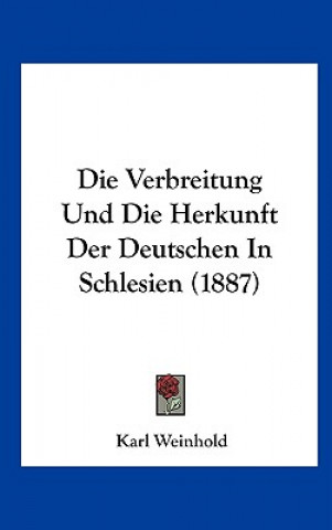 Kniha Die Verbreitung Und Die Herkunft Der Deutschen in Schlesien (1887) Karl Weinhold