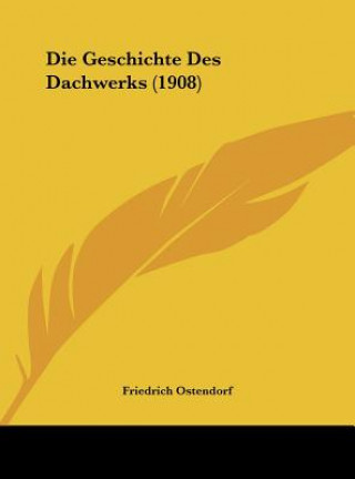 Kniha Die Geschichte Des Dachwerks (1908) Friedrich Ostendorf