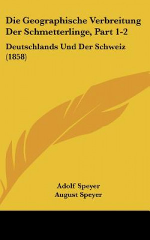 Kniha Die Geographische Verbreitung Der Schmetterlinge, Part 1-2: Deutschlands Und Der Schweiz (1858) Adolf Speyer