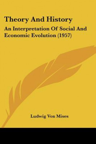 Carte Theory and History: An Interpretation of Social and Economic Evolution (1957) Ludwig Von Mises