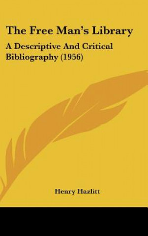 Kniha The Free Man's Library: A Descriptive and Critical Bibliography (1956) Henry Hazlitt