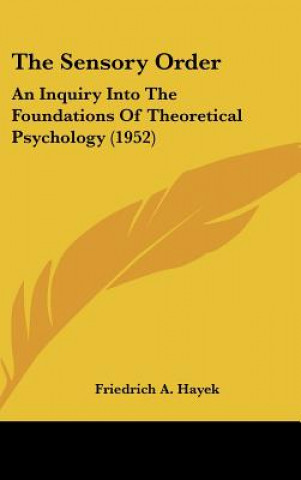 Carte The Sensory Order: An Inquiry Into the Foundations of Theoretical Psychology (1952) Friedrich A. Von Hayek