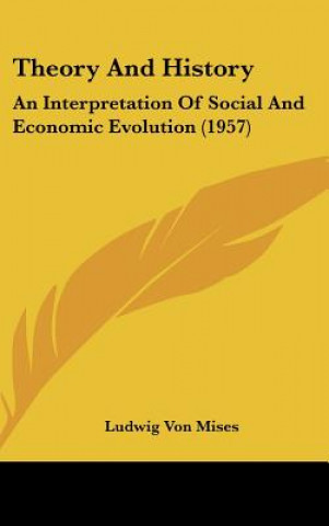 Könyv Theory and History: An Interpretation of Social and Economic Evolution (1957) Ludwig Von Mises