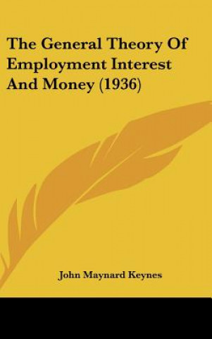 Kniha The General Theory of Employment Interest and Money (1936) John Maynard Keynes