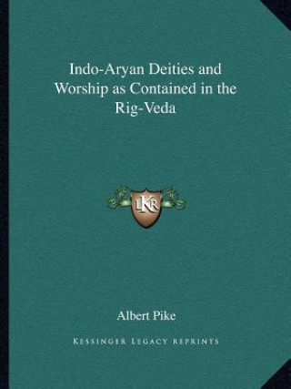 Knjiga Indo-Aryan Deities and Worship as Contained in the Rig-Veda Albert Pike