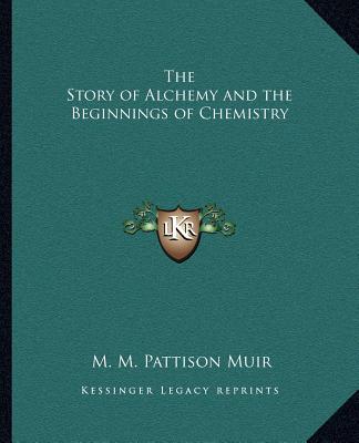 Carte The Story of Alchemy and the Beginnings of Chemistry M. M. Pattison Muir
