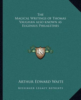 Könyv The Magical Writings of Thomas Vaughan Also Known as Eugenius Philalethes Arthur Edward Waite