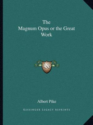 Kniha The Magnum Opus or the Great Work Albert Pike