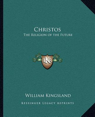 Carte Christos: The Religion of the Future William Kingsland
