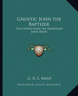 Kniha Gnostic John the Baptizer: Selections from the Mandaean John-Book G. R. S. Mead