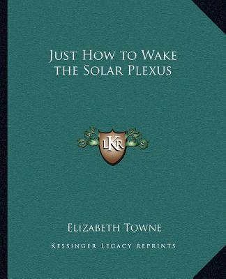 Kniha Just How to Wake the Solar Plexus Elizabeth Towne