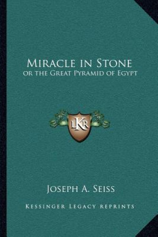 Kniha Miracle in Stone: Or the Great Pyramid of Egypt Joseph a. Seiss