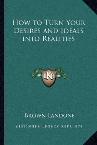 Carte How to Turn Your Desires and Ideals Into Realities Brown Landone