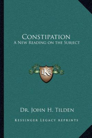 Könyv Constipation: A New Reading on the Subject John H. Tilden