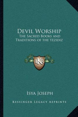 Carte Devil Worship: The Sacred Books and Traditions of the Yezidiz Isya Joseph